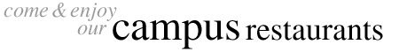 Come and enjoy our campus restaurants