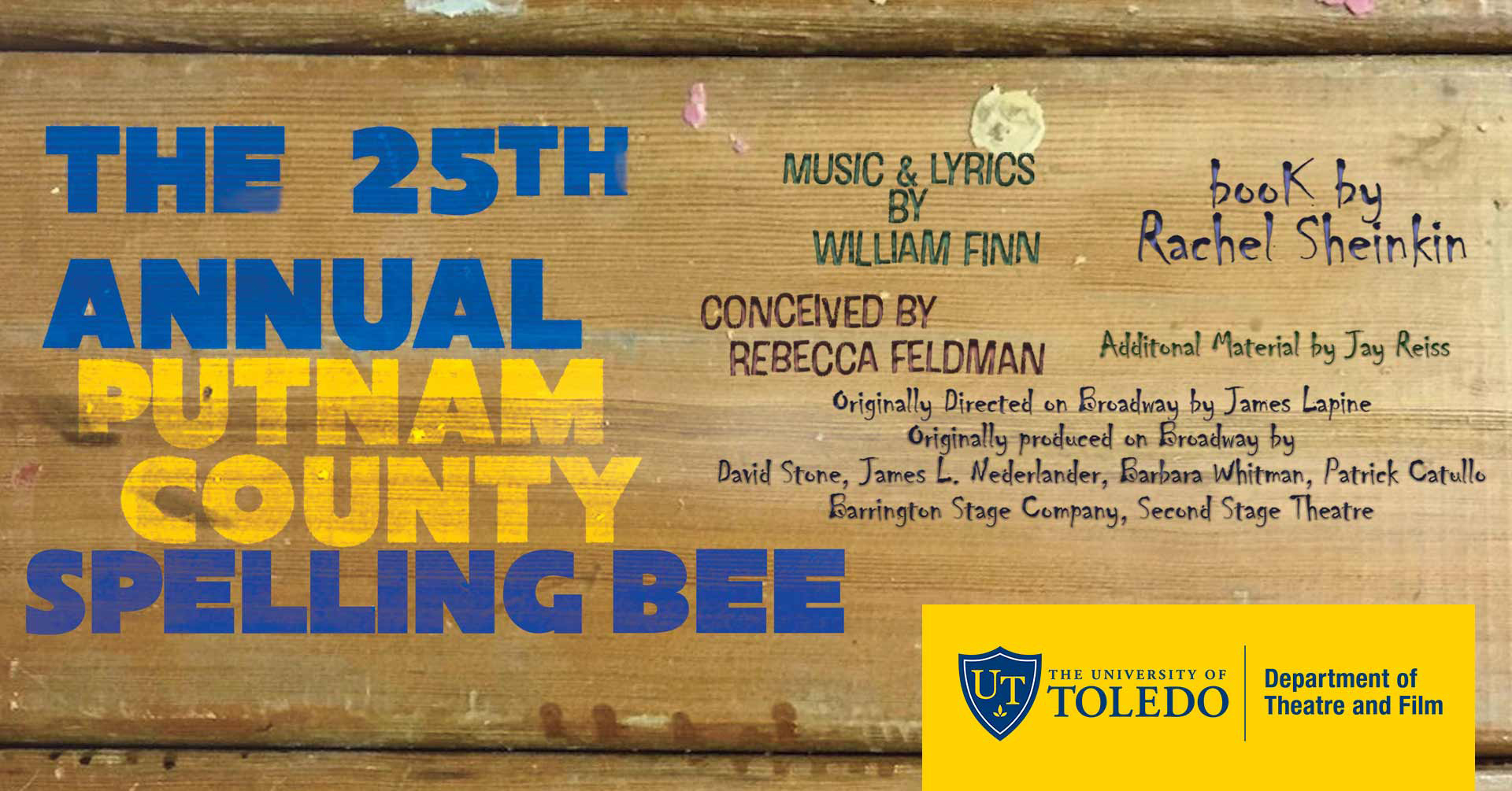 Poster graphic for the UToledo production of the musical, The 25th Annual Putnam County Spelling Bee" additional text includes the following credits: Music & Lyrics by William Finn, Book By Rachel Sheinkin  Conceived by Rebecca Feldman  Additional Material by Jay Reiss  Originally Directed on Broadway by James Lapine  Originally produced on Broadway by David Stone, James L. Nederlander, Barbara Whitman, Patrick Catullo, Barrington Stage Company, Second Stage Theatre