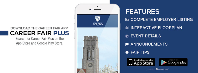 Download the career fair app, Career Fair Plus, by visiting the app store and searching for Career Fair Plus. Features include complete employer listing, interactive floorplan, event details, announcements and fair tips. 