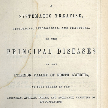 A Systematic Treatise, Historical, Etiological, and Practical, on the Principal Diseases of the Interior Valley of North America