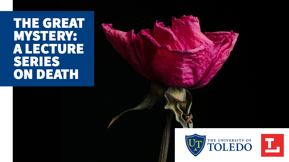 A stock photo of a wilting rose with text: The Great Mystery: A Lecture Series on Death. Logos for UToledo and the library are in the corner.